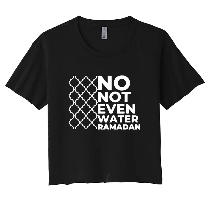 Ramadan Mubarak Ramadan No Not Even Water Islamic Gift Women's Crop Top Tee