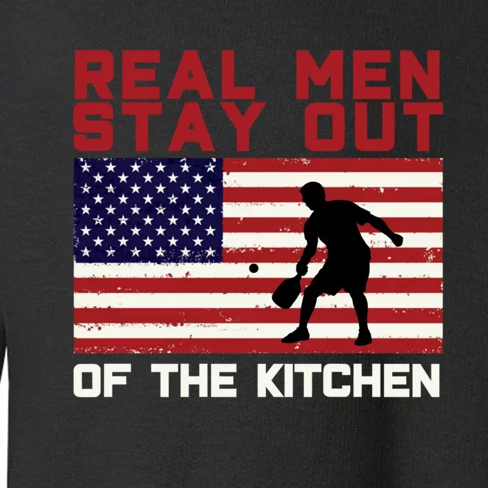 Real Men Stay Out Of The Kitchen Funny Pickleball Paddleball Toddler Sweatshirt