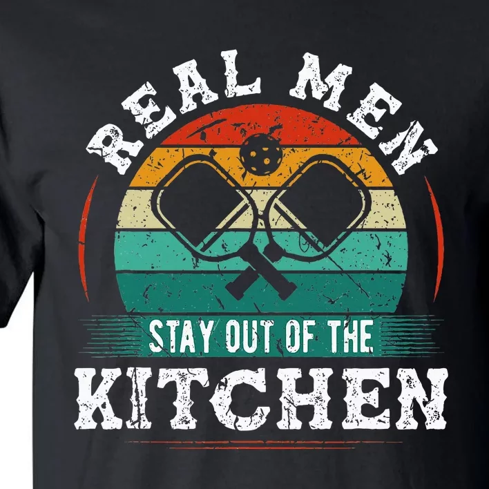 Real M.E.N Stay Out Of The Kitchen Pickleball Tall T-Shirt