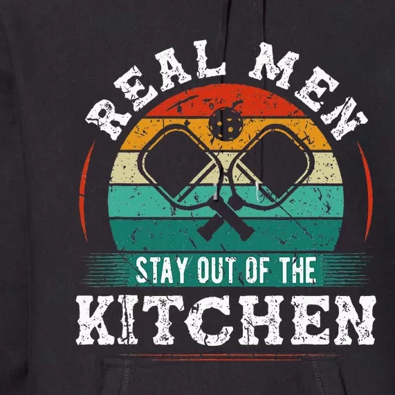 Real M.E.N Stay Out Of The Kitchen Pickleball Premium Hoodie