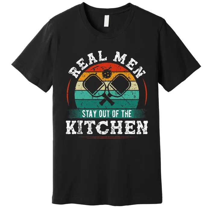 Real M.E.N Stay Out Of The Kitchen Pickleball Premium T-Shirt