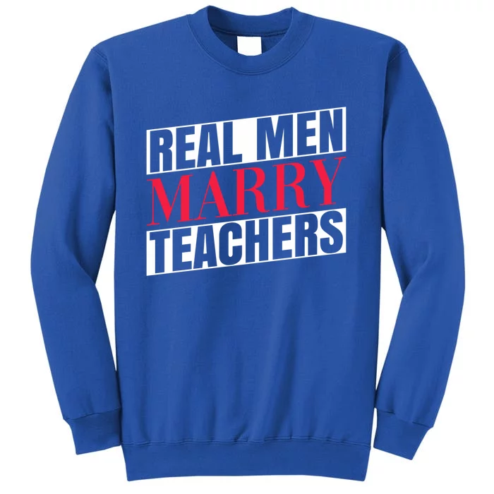 Real Marry Teachers Teacher Husbands Marry Teachers Gift Tall Sweatshirt