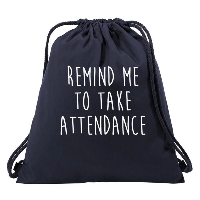 Remind Me To Take Attendance Funny Teacher Drawstring Bag