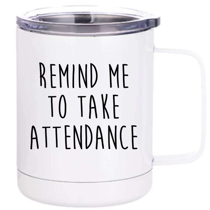 Remind Me To Take Attendance Funny Teacher Front & Back 12oz Stainless Steel Tumbler Cup