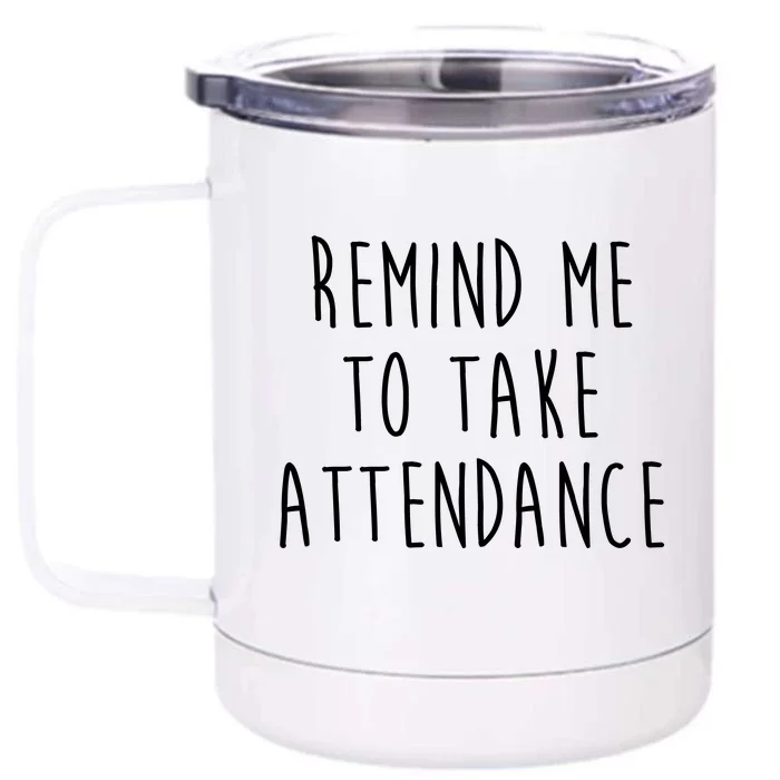 Remind Me To Take Attendance Funny Teacher Front & Back 12oz Stainless Steel Tumbler Cup