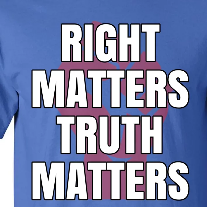 Right Matters Truth Matters Gift Tall T-Shirt