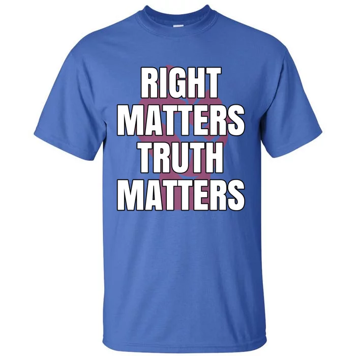 Right Matters Truth Matters Gift Tall T-Shirt