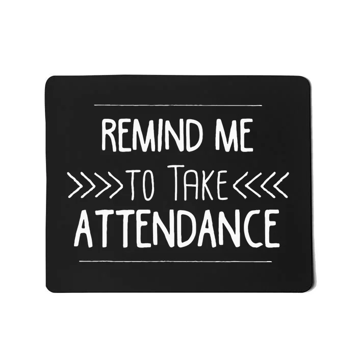 Remind Me To Take Attendance Funny Teacher Gift Mousepad