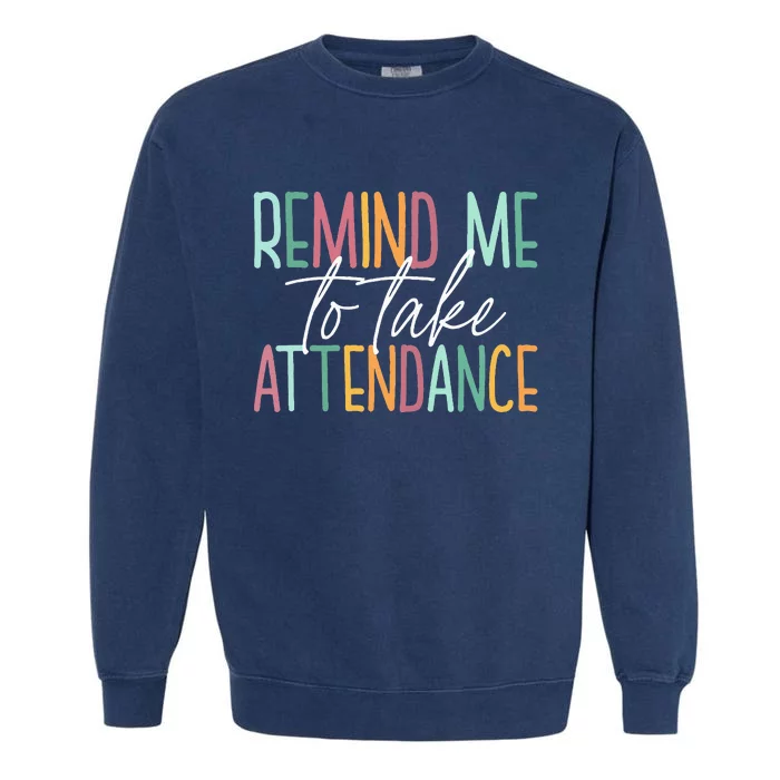 Remind Me to Take Attendance Funny Teacher Colorful Garment-Dyed Sweatshirt