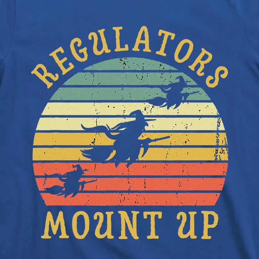 Regulators Mount Up Funny Halloween Witch Costume Gift T-Shirt