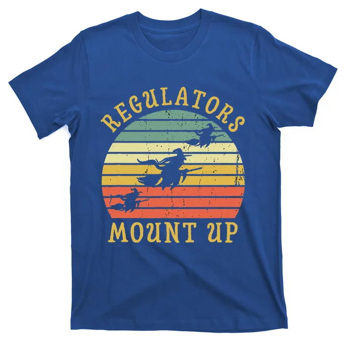 Regulators Mount Up Funny Halloween Witch Costume Gift T-Shirt