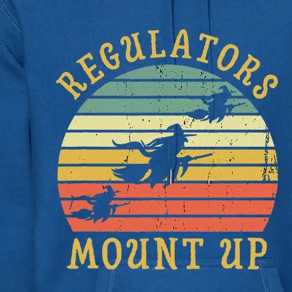 Regulators Mount Up Funny Halloween Witch Costume Gift Premium Hoodie