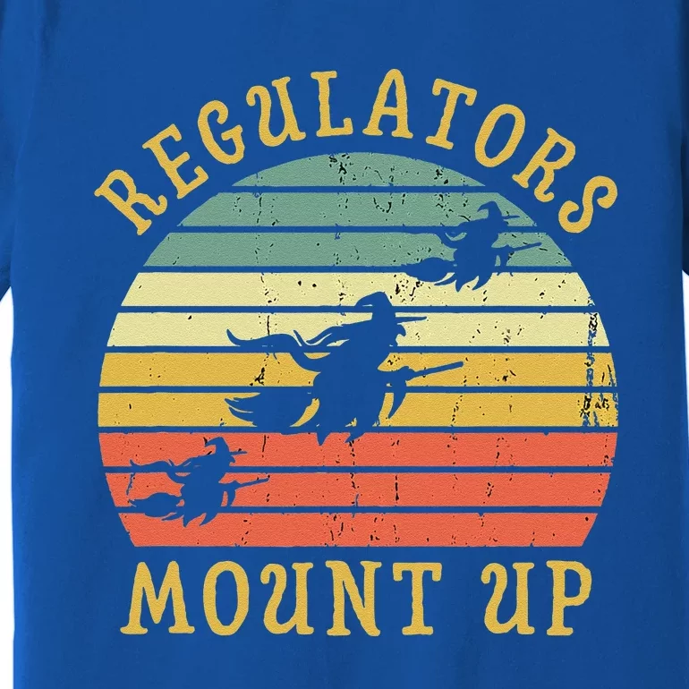 Regulators Mount Up Funny Halloween Witch Costume Gift Premium T-Shirt