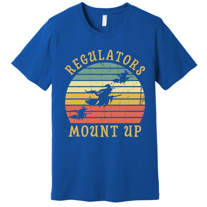 Regulators Mount Up Funny Halloween Witch Costume Gift Premium T-Shirt