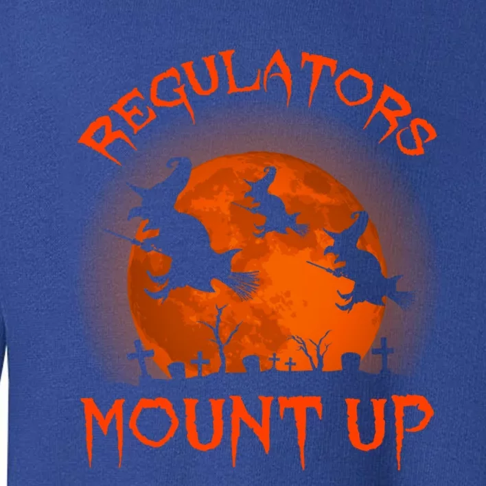 Regulators Mount Up Funny Halloween All Hallows Eve Witch Cute Gift Toddler Sweatshirt