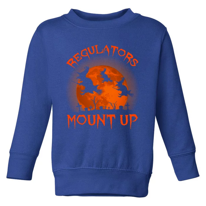 Regulators Mount Up Funny Halloween All Hallows Eve Witch Cute Gift Toddler Sweatshirt