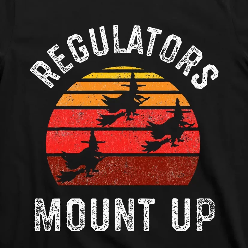 Regulators Mount Up Funny Halloween Witch T-Shirt