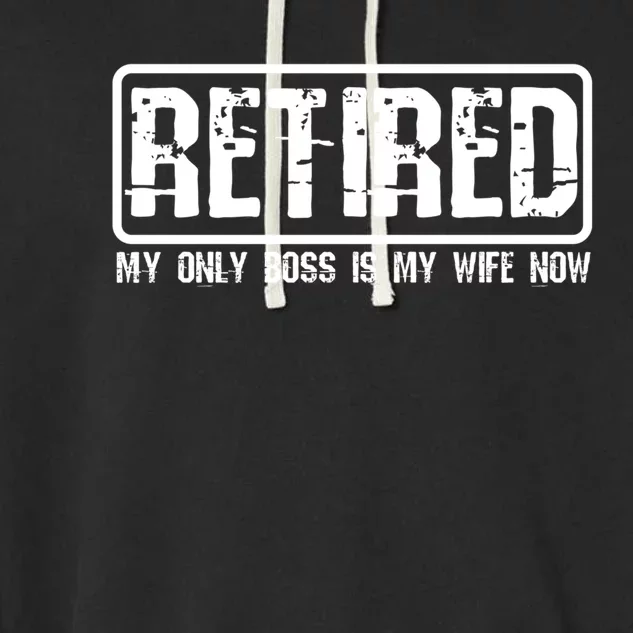 Retired My Wife Is My Boss Now Funny Retiret Cool Gift Garment-Dyed Fleece Hoodie