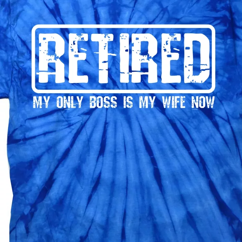 Retired My Wife Is My Boss Now Funny Retiret Cool Gift Tie-Dye T-Shirt