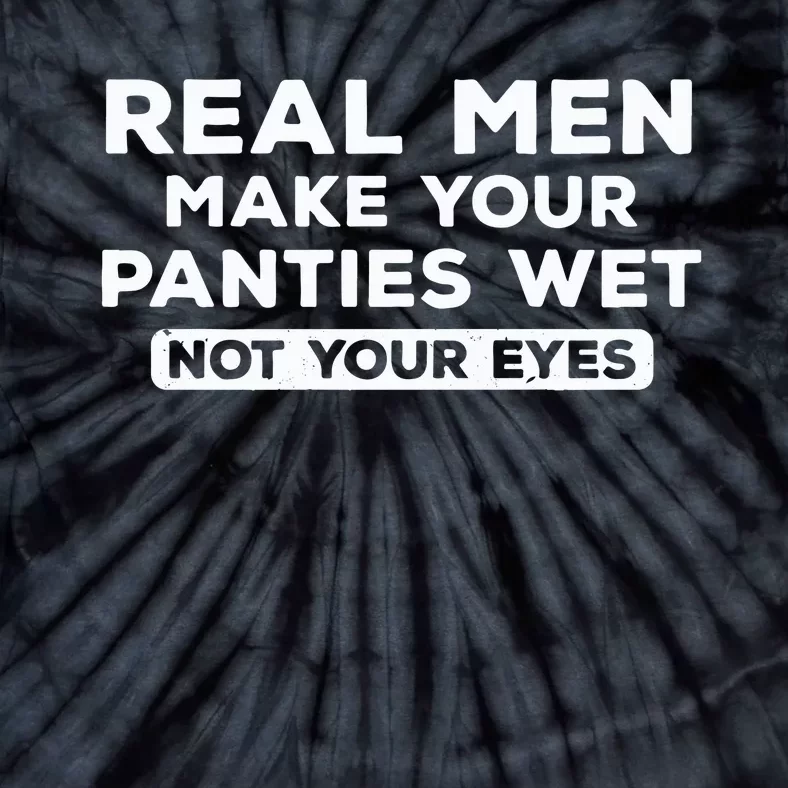 Real Make Your Panties Wet Not Your Eyes Tie-Dye T-Shirt