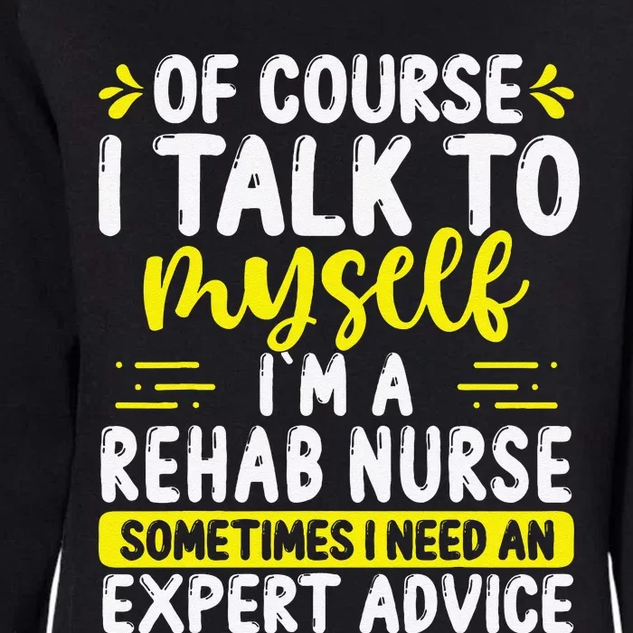 Rehab Nurse Appreciation Expert Advice Rehabilitation Nurses Womens California Wash Sweatshirt