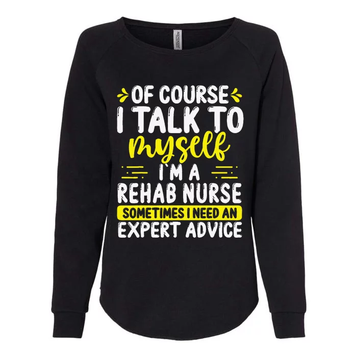 Rehab Nurse Appreciation Expert Advice Rehabilitation Nurses Womens California Wash Sweatshirt