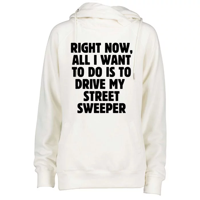 Right Now All I Want To Do Is To Drive My Street Sweeper Gift Womens Funnel Neck Pullover Hood