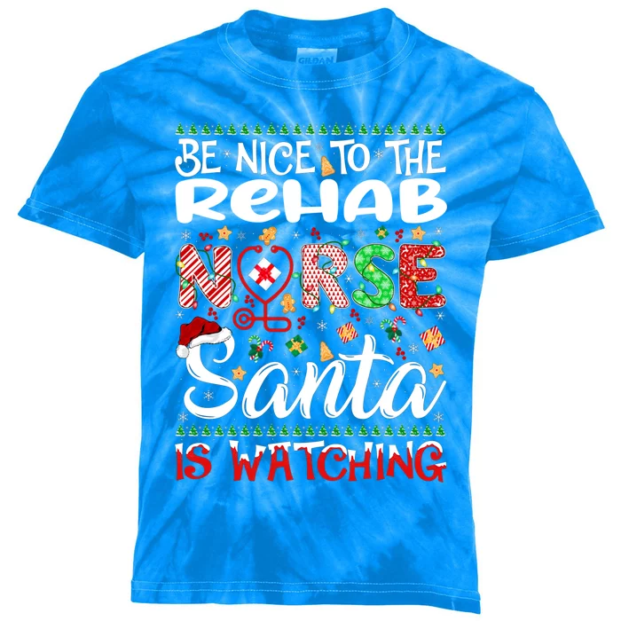 Rehab Nurse Be Nice To The Nurse Santa Is Watching Nurse Gift Kids Tie-Dye T-Shirt