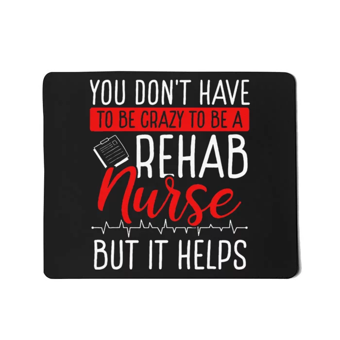 Rehabilitation Nurse Dont Have Be Crazy Rehab Appreciation Mousepad