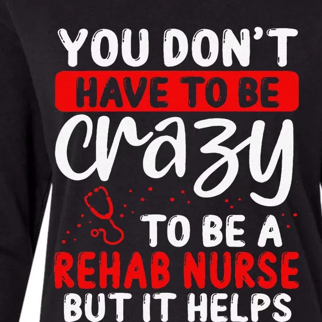 Rehab Nurse Don´T Have To Be Crazy Rehabilitation Nursing Womens Cotton Relaxed Long Sleeve T-Shirt