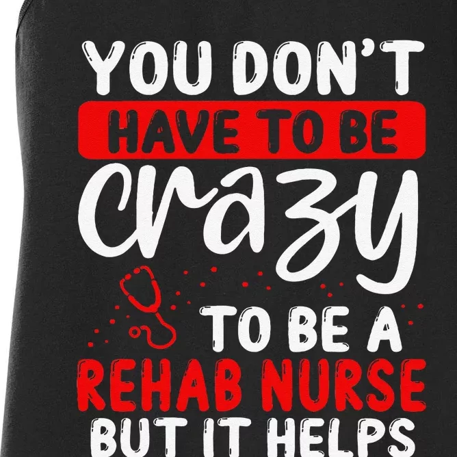 Rehab Nurse Don´T Have To Be Crazy Rehabilitation Nursing Women's Racerback Tank