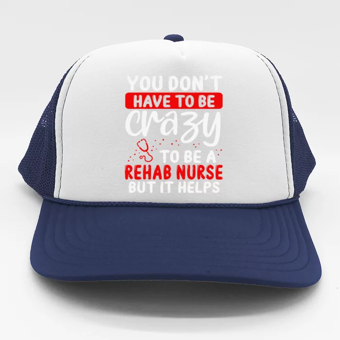 Rehab Nurse Don´T Have To Be Crazy Rehabilitation Nursing Trucker Hat