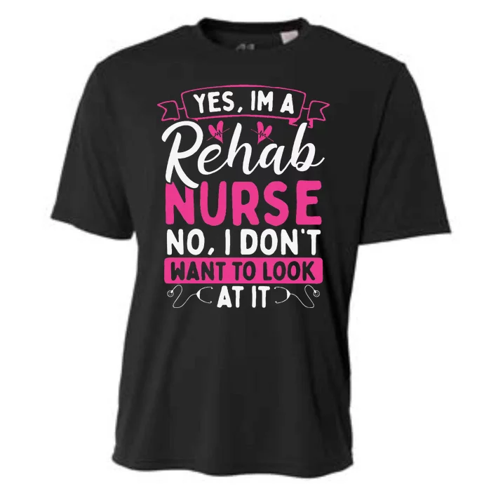 Rehab Nurse Dont Want To Look At It Rehabilitation Nursing Cooling Performance Crew T-Shirt