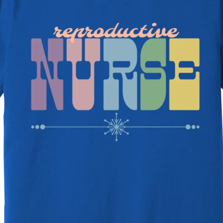 Reproductive Nurse Gift Nursing Squad Appreciation Fertility Gift Premium T-Shirt