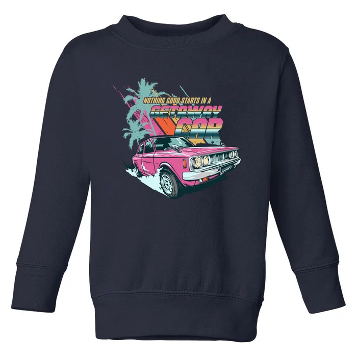 Retro Nothing Good Starts In A Getaway Car Toddler Sweatshirt