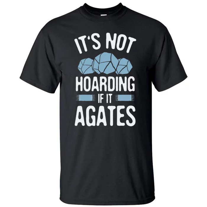 Rockhounding Not Hoarding If It Agates Geology Rocks Tall T-Shirt