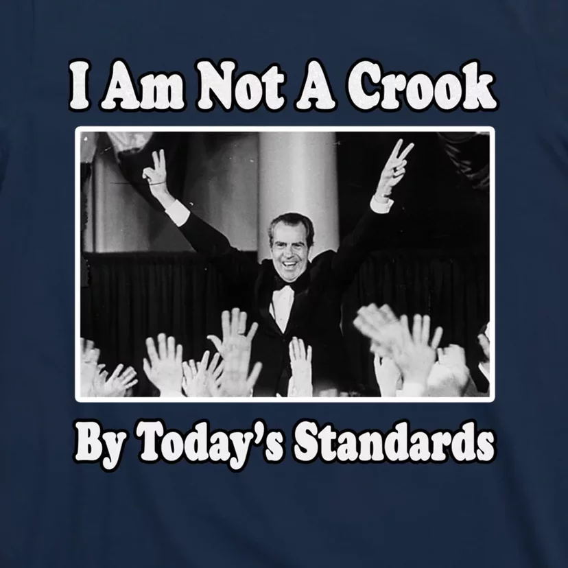 Richard Nixon I Am Not A Crook By Today&X27;S Standards Political Meme T-Shirt