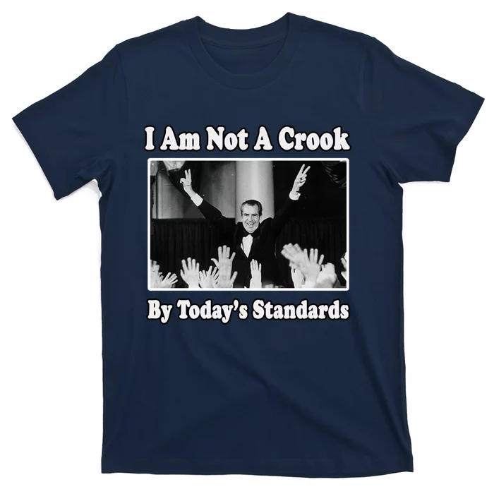 Richard Nixon I Am Not A Crook By Today&X27;S Standards Political Meme T-Shirt