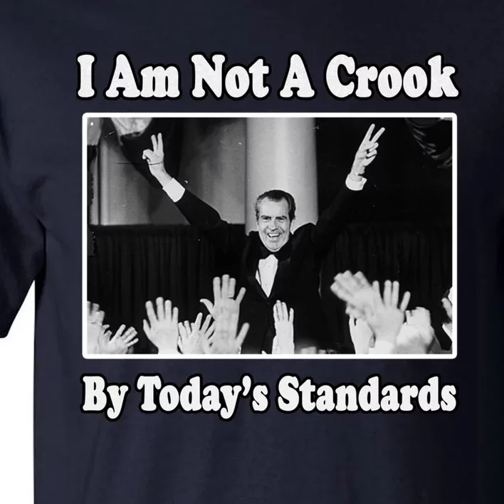 Richard Nixon I Am Not A Crook By Today&X27;S Standards Political Meme Tall T-Shirt