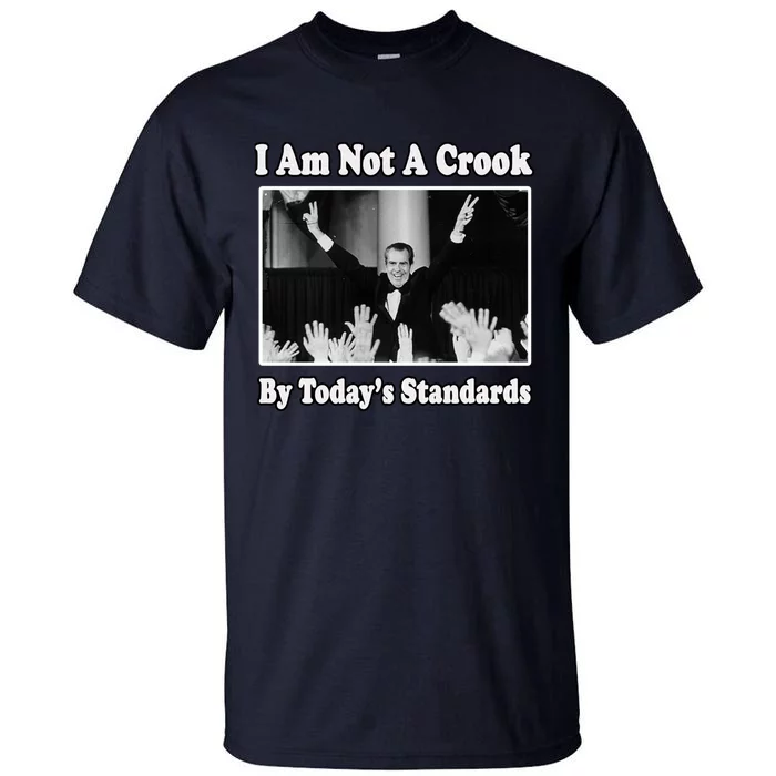 Richard Nixon I Am Not A Crook By Today&X27;S Standards Political Meme Tall T-Shirt