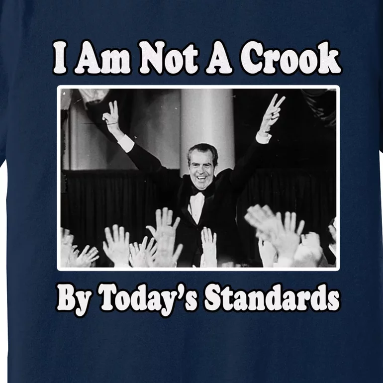 Richard Nixon I Am Not A Crook By Today&X27;S Standards Political Meme Premium T-Shirt