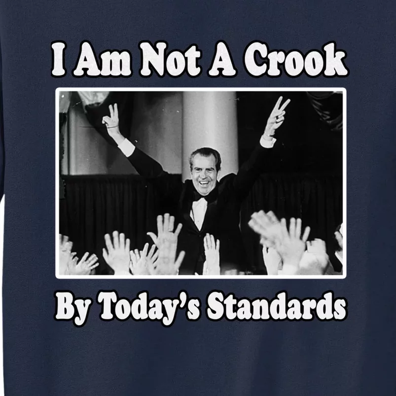 Richard Nixon I Am Not A Crook By Today&X27;S Standards Political Meme Tall Sweatshirt