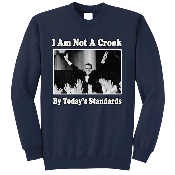 Richard Nixon I Am Not A Crook By Today&X27;S Standards Political Meme Tall Sweatshirt