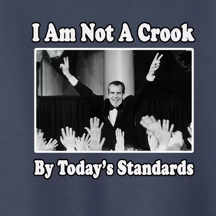 Richard Nixon I Am Not A Crook By Today&X27;S Standards Political Meme Toddler T-Shirt