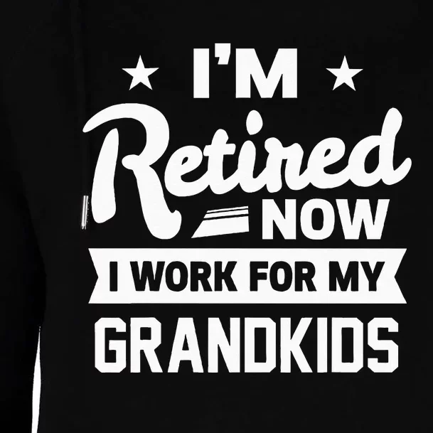 Retired Now I Work For My Grandkids Funny Retirement Grandpa Womens Funnel Neck Pullover Hood