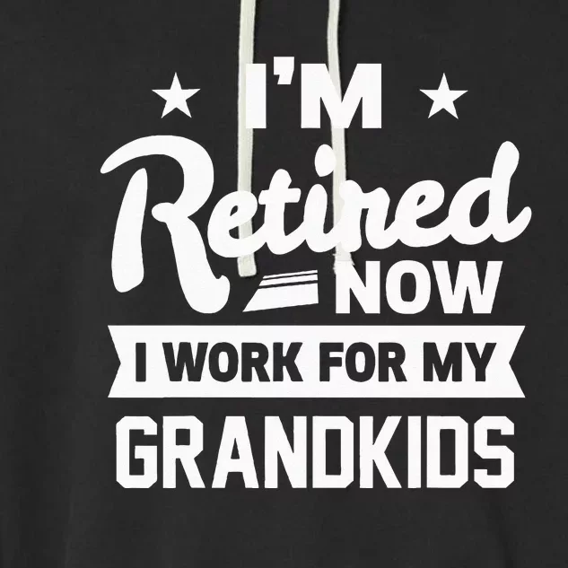 Retired Now I Work For My Grandkids Funny Retirement Grandpa Garment-Dyed Fleece Hoodie