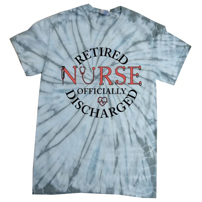 Retired Nurse Ly Discharged Retiret Nurse Gift Tie-Dye T-Shirt