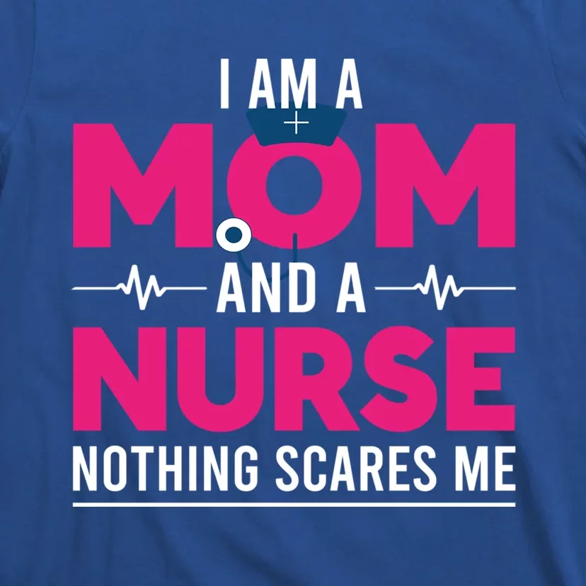 Rn Nurse Lovers I Am A Mom And A Nurse Nothing Scares Me Gift T-Shirt