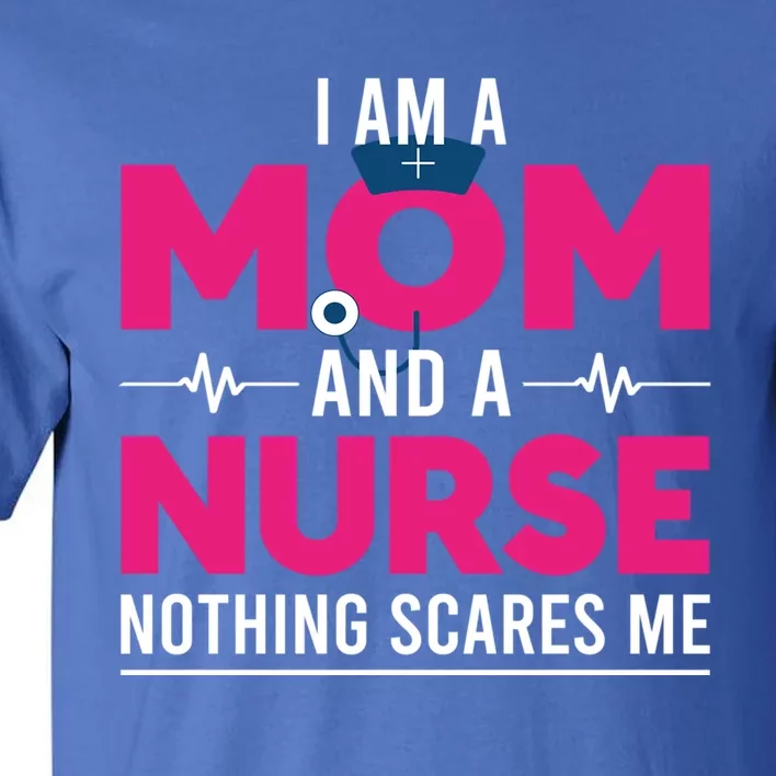 Rn Nurse Lovers I Am A Mom And A Nurse Nothing Scares Me Gift Tall T-Shirt