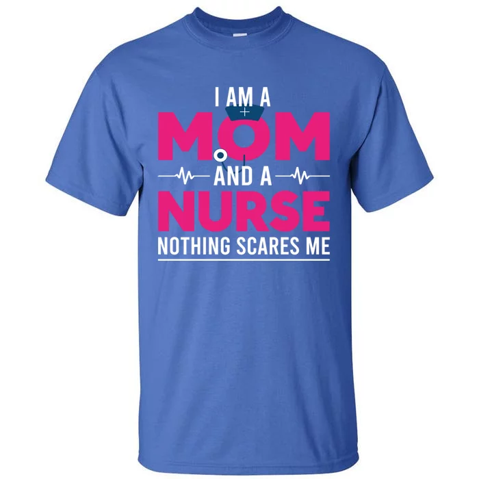 Rn Nurse Lovers I Am A Mom And A Nurse Nothing Scares Me Gift Tall T-Shirt